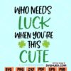 Who Needs Luck When You're This Cute Svg