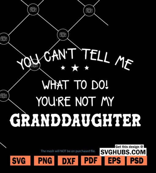 You Can't Tell Me What To Do You_re Not My Granddaughter Svg