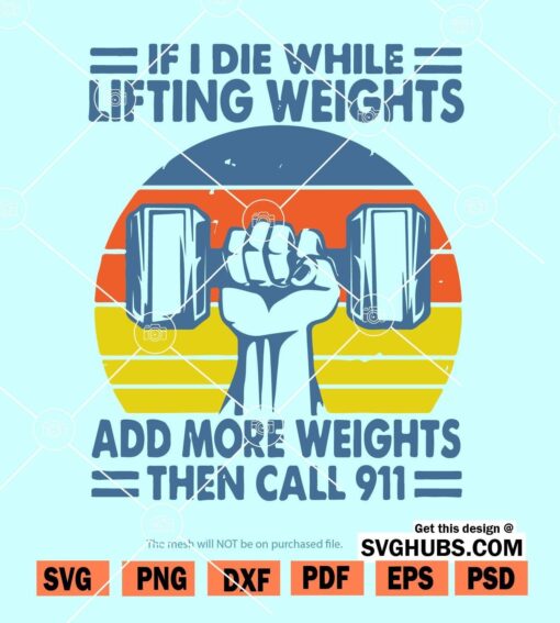If I Die While Lifting Weights Add More Weights Then Call 911 svg