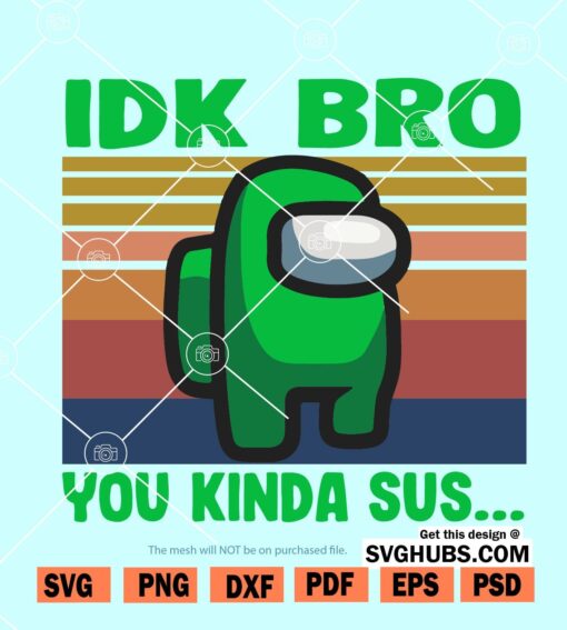 Among Us Idk Bro You Kinda Sus Svg