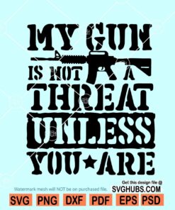 My Gun Is Not A Threat Unless You Are Svg