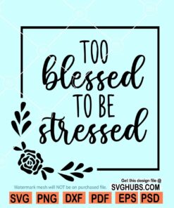 Too blessed to be stressed svg