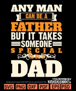 Any man can be a father but it takes someone special to be a dad SVG