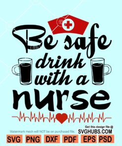 Be safe drink with a nurse SVG