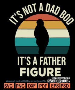Its Not A Dad Bod Its a Father Figure SVG