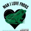 Man I love frogs svg