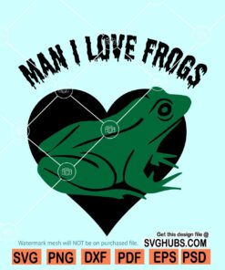 Man I love frogs svg