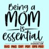 Being a mom is essential SVG