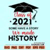 Class of 2021 some have a history we made history SVG