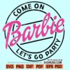 Come on barbie lets go party svg