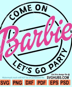 Come on barbie lets go party svg