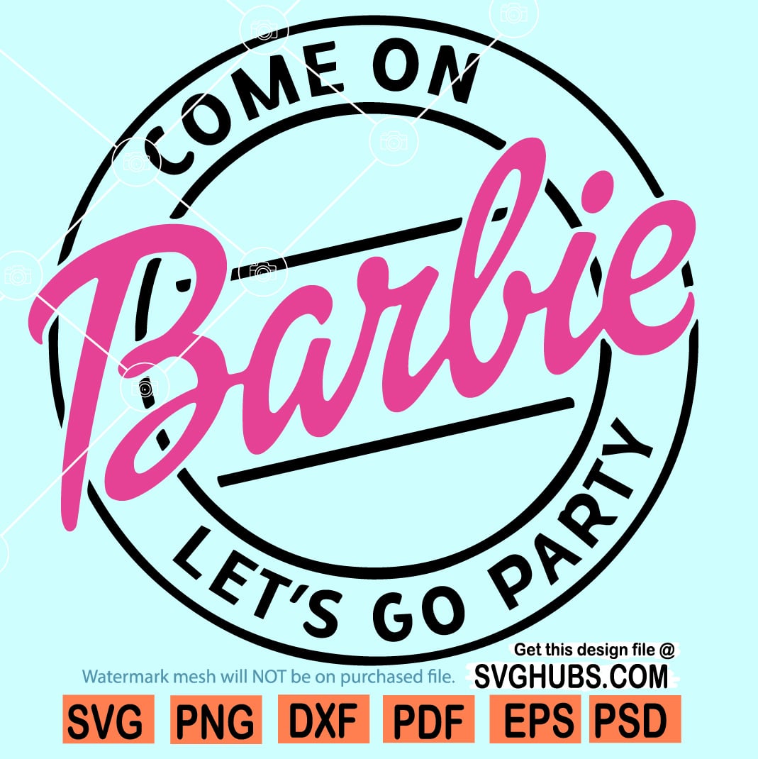 Come on barbie lets go party svg, barbie svg, Barbie girl svg
