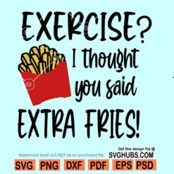 Exercise I Thought You Said Extra Fries Svg