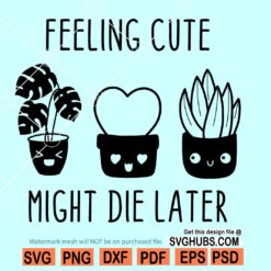 Feeling Cute Might Die Later SVG