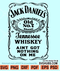 Jack Daniels Tennessee Whiskey ain't got nothing on me SVG