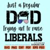 Just a Regular Dad Trying Not to Raise Liberals SVG