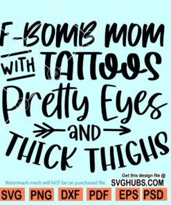 F bomb mom with tattoos pretty eyes and thick thighs svg