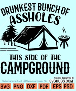 Drunkest Bunch of Assholes This Side of the Campground svg