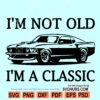 I Am Not Old I Am Classic SVG