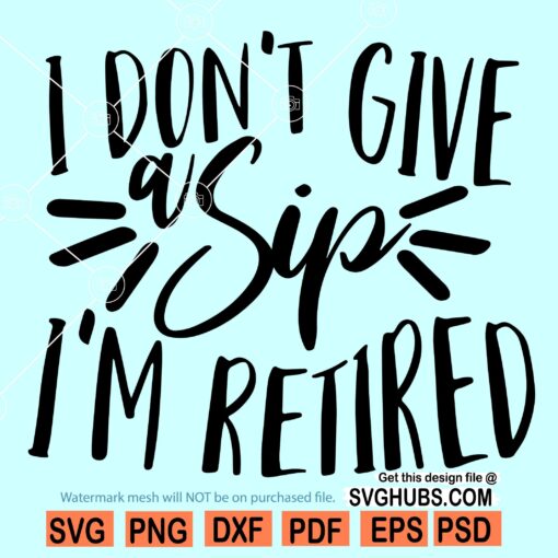 I Don't Give a Sip I'm Retired SVG