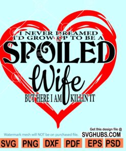 I never dreamed id grow up to be a spoiled wife svg