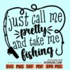 Just call me pretty and take me fishing SVG