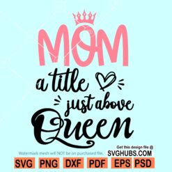 Mom a Title Just Above Queen Svg