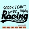 Sorry I Can't We're Racing Svg