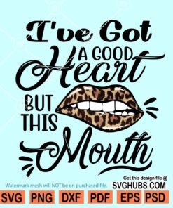 I've Got a Good Heart But This Mouth SVG