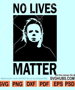 No Lives Matter Svg, Michael Myers Svg, No Lives Matter Halloween SVG