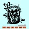 Nursing is my jam SVG