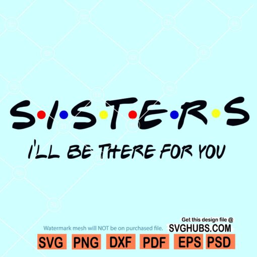 Sisters I'll be there for you Svg