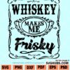 Whiskey Makes me Frisky SVG