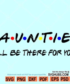 Auntie I'll Be There For You Svg, Auntie friends front SVG, Auntie SVG, Auntie Cut File
