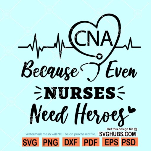 CNA Because Even Nurses Need Heroes SVG