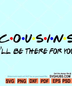 Cousins I'll Be There For You SVG, Family svg, cousin svg file, cousins friends font svg