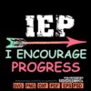 I Encourage Progress SVG, IEP svg, Teacher shirt svg, Teacher appreciation svg, Back To School Svg