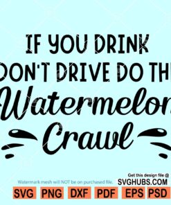 If you drink dont drive do the watermelon crawl SVG