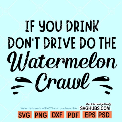 If you drink dont drive do the watermelon crawl SVG