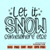 Let It Snow Somewhere Else Svg, Christmas Svg file, winter svg file, Let it snow svg