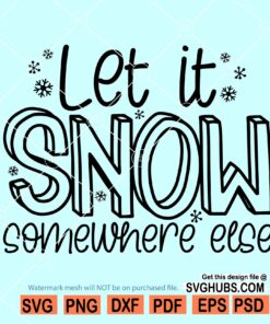 Let It Snow Somewhere Else Svg, Christmas Svg file, winter svg file, Let it snow svg
