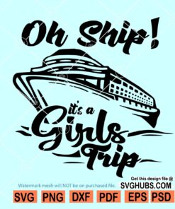 Oh Ship its a Girls Trip Svg, Girl trip Svg, girls cruise svg, vacation svg, Oh Ship png