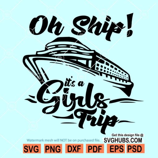 Oh Ship its a Girls Trip Svg, Girl trip Svg, girls cruise svg, vacation svg, Oh Ship png