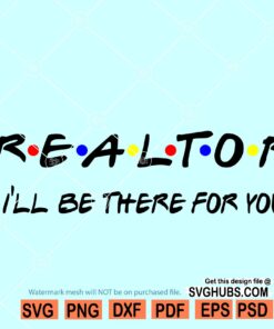 Realtor I'll Be There For You svg, Realtor svg file, Realtor friends font svg, Friends show svg