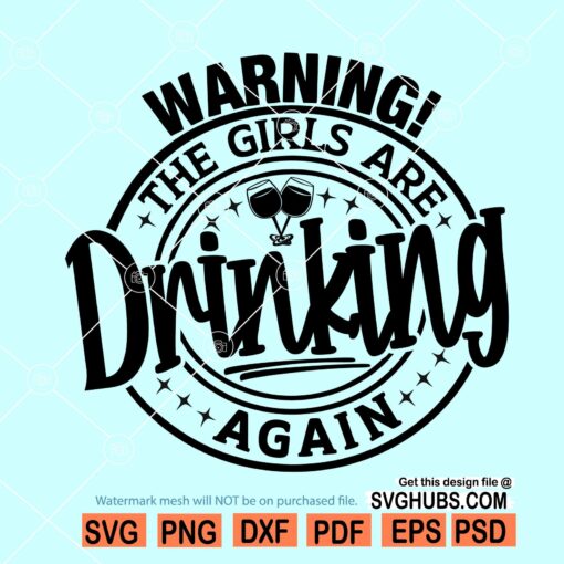 Warning the Girls are Drinking Again SVG, girls drinking shirt SVG, Girls are drinking SVG