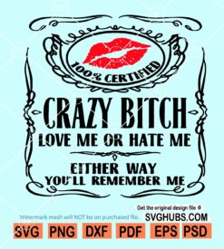 100% Certified Crazy Bitch svg, Love Me Or Hate Me svg, Either Way You’ll Remember Me Svg