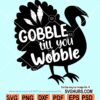Gobble Til You Wobble SVG, Fall svg, Gobble svg, Turkey svg, Gobble Til You Wobble turkey SVG