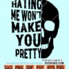 Hating Me Wont Make You Pretty SVG, skull svg, Sassy Svg, idgaf ish svg
