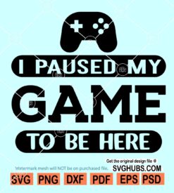 I Paused My Game To Be Here SVG