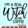 Im a real witch before coffee svg